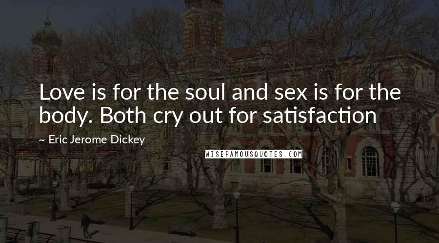 Eric Jerome Dickey Quotes: Love is for the soul and sex is for the body. Both cry out for satisfaction