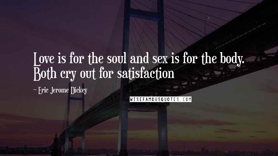 Eric Jerome Dickey Quotes: Love is for the soul and sex is for the body. Both cry out for satisfaction