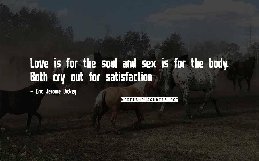 Eric Jerome Dickey Quotes: Love is for the soul and sex is for the body. Both cry out for satisfaction