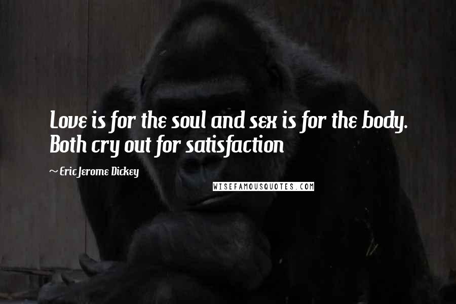 Eric Jerome Dickey Quotes: Love is for the soul and sex is for the body. Both cry out for satisfaction