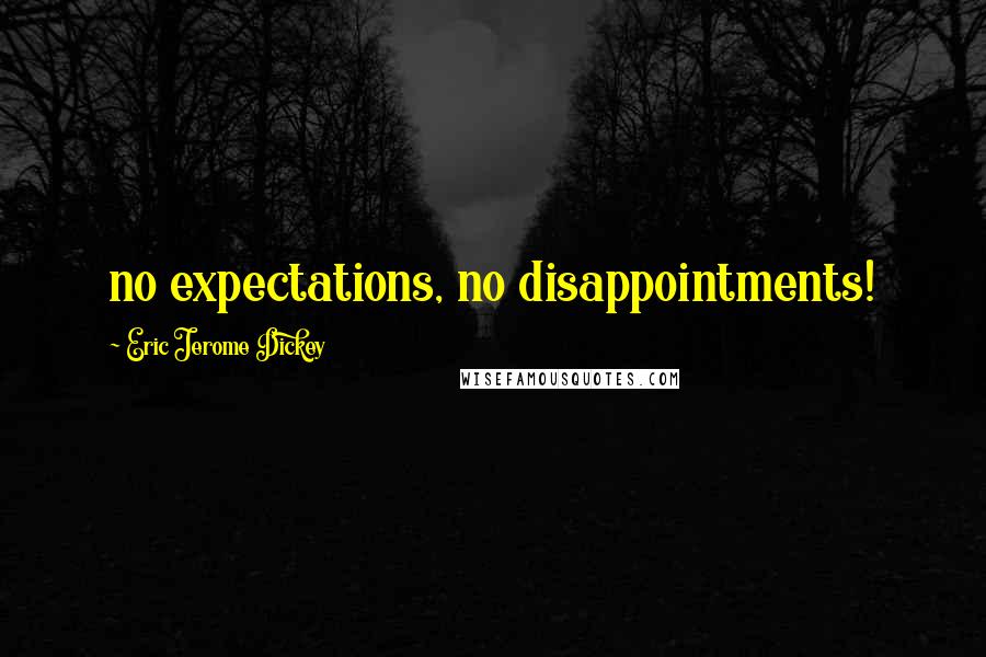 Eric Jerome Dickey Quotes: no expectations, no disappointments!