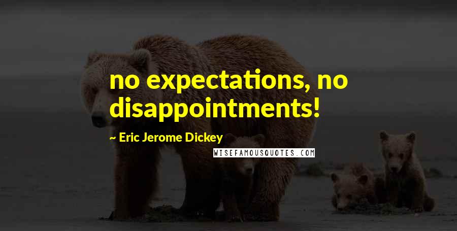 Eric Jerome Dickey Quotes: no expectations, no disappointments!
