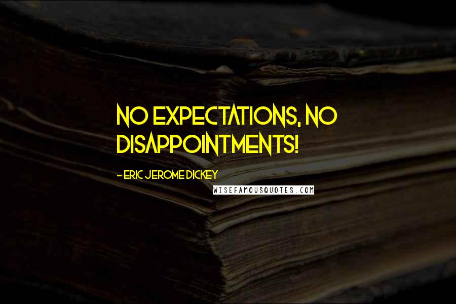 Eric Jerome Dickey Quotes: no expectations, no disappointments!
