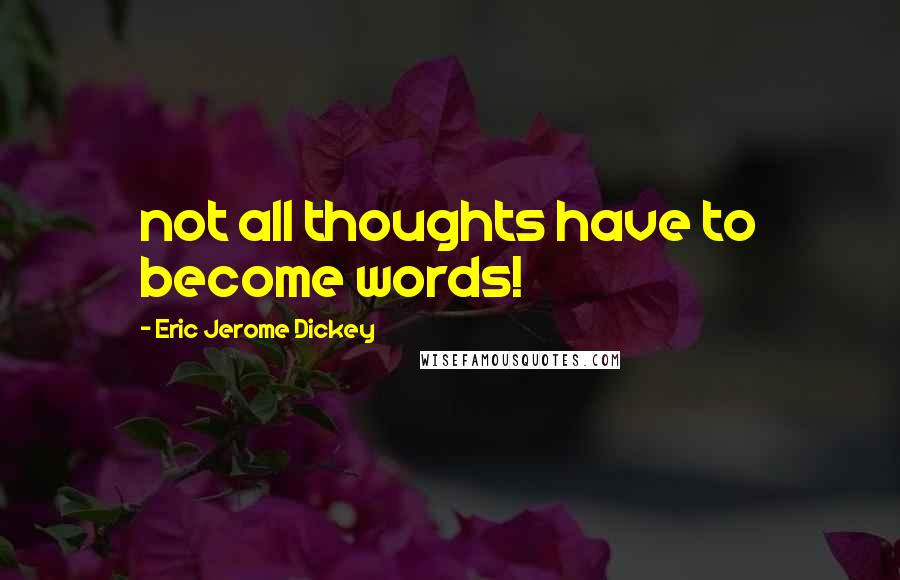 Eric Jerome Dickey Quotes: not all thoughts have to become words!