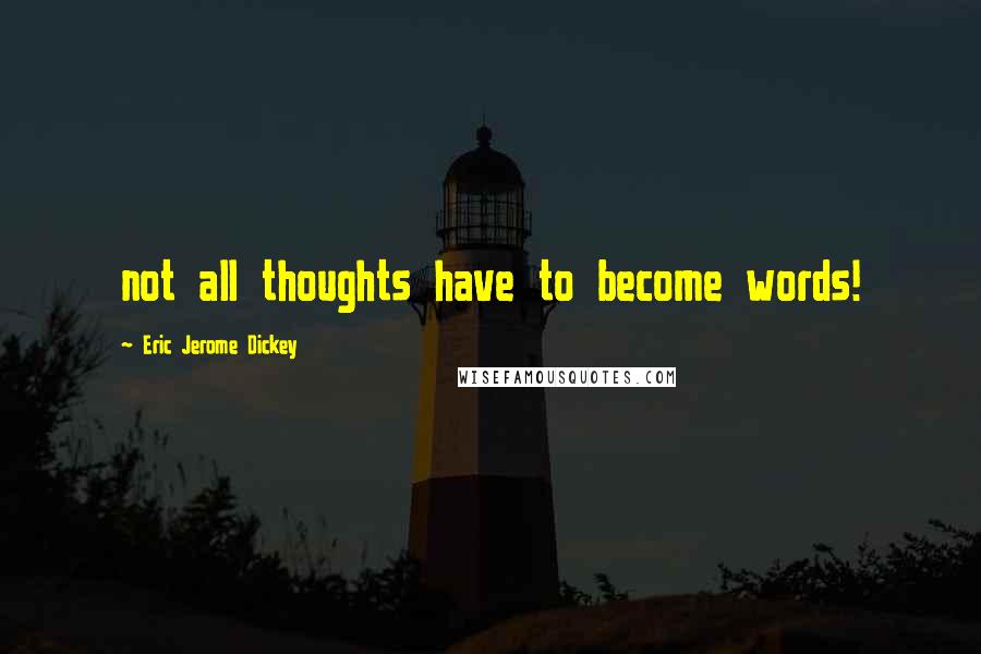 Eric Jerome Dickey Quotes: not all thoughts have to become words!