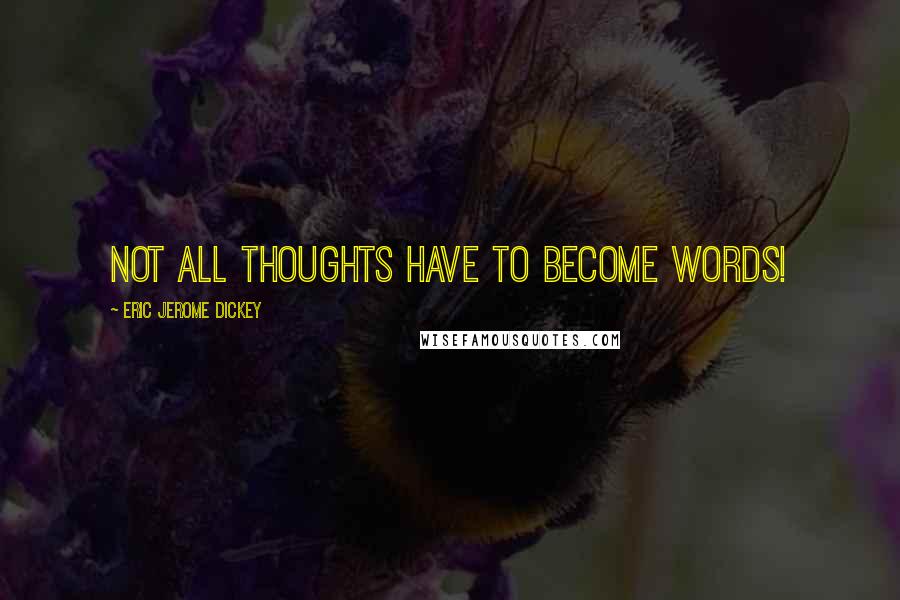 Eric Jerome Dickey Quotes: not all thoughts have to become words!