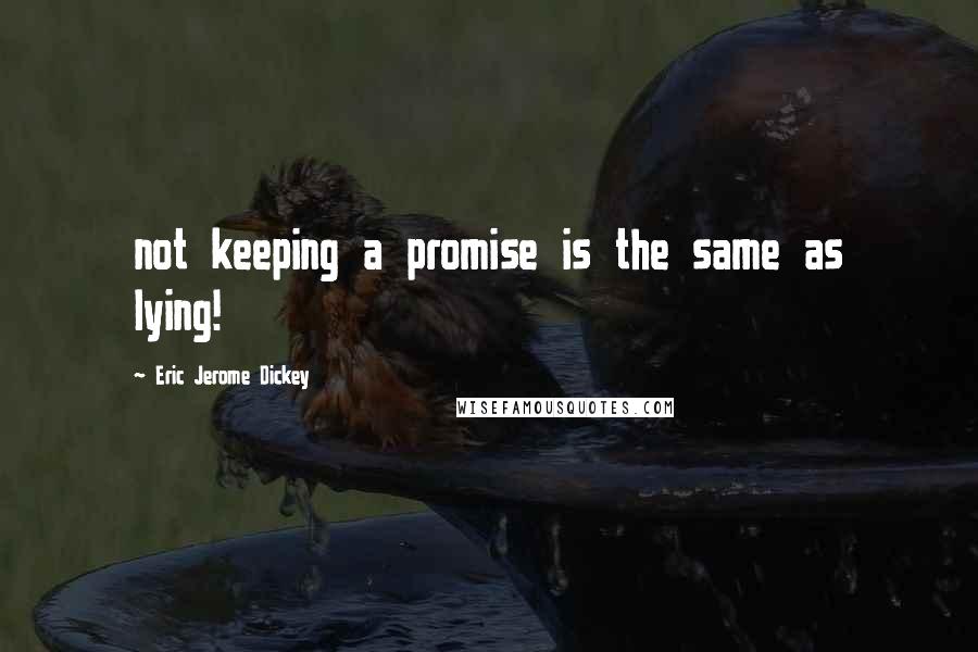 Eric Jerome Dickey Quotes: not keeping a promise is the same as lying!