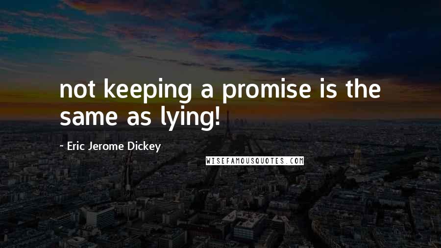 Eric Jerome Dickey Quotes: not keeping a promise is the same as lying!