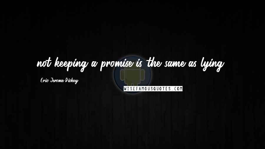 Eric Jerome Dickey Quotes: not keeping a promise is the same as lying!