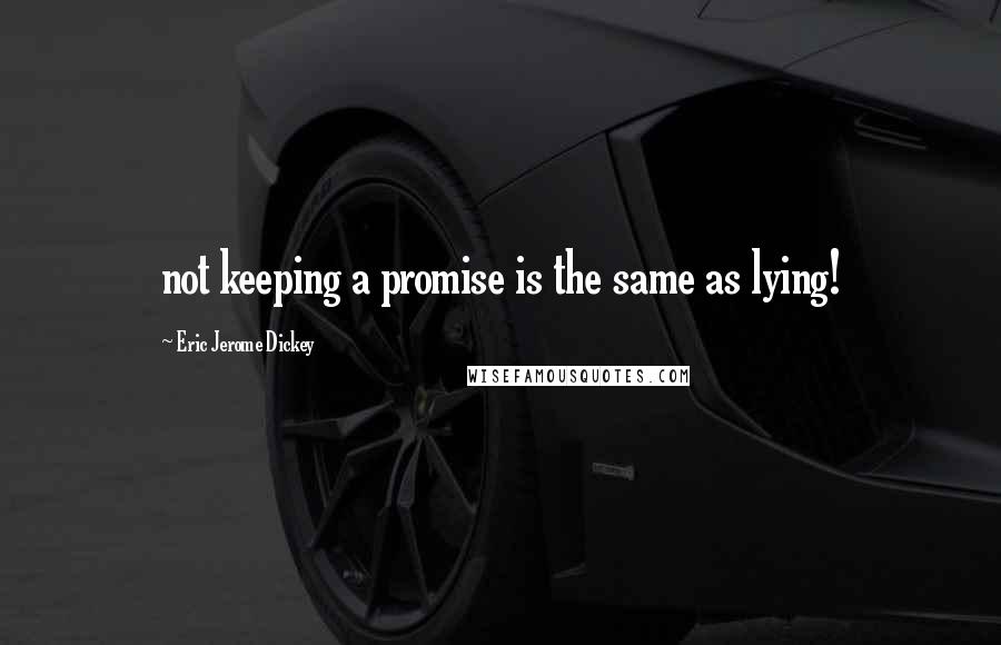 Eric Jerome Dickey Quotes: not keeping a promise is the same as lying!