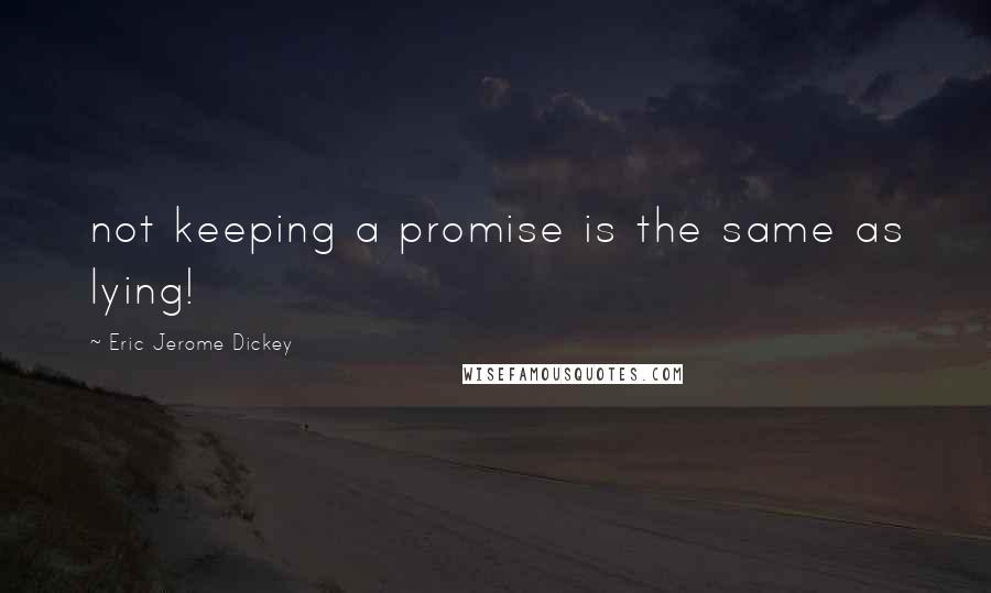 Eric Jerome Dickey Quotes: not keeping a promise is the same as lying!