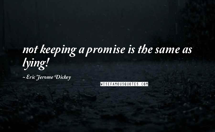 Eric Jerome Dickey Quotes: not keeping a promise is the same as lying!