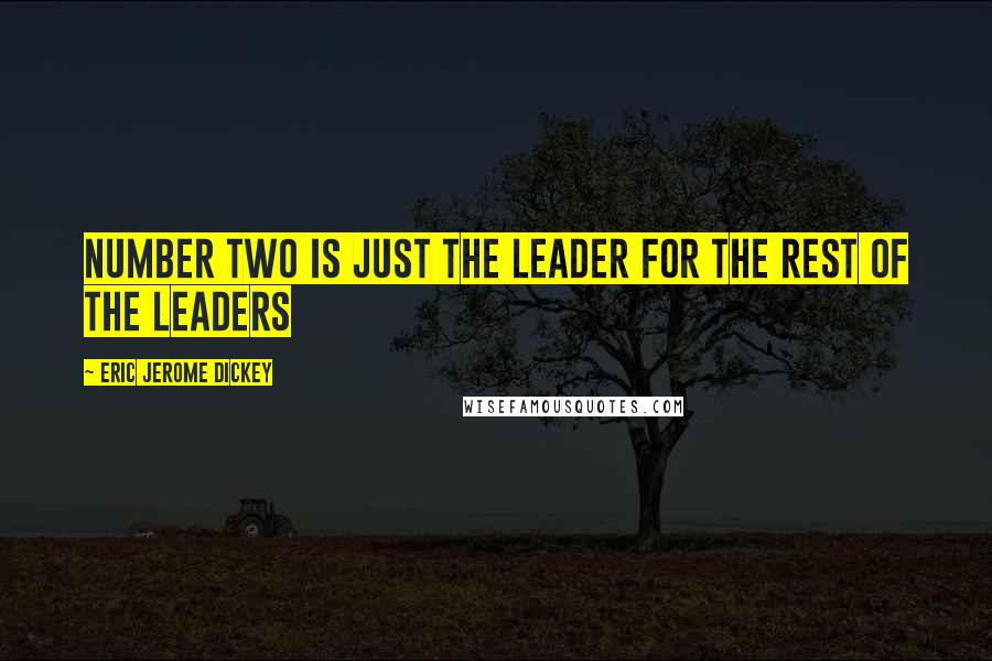 Eric Jerome Dickey Quotes: Number two is just the leader for the rest of the leaders