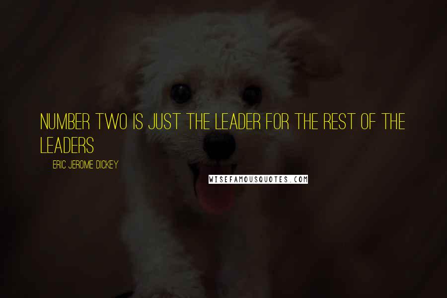 Eric Jerome Dickey Quotes: Number two is just the leader for the rest of the leaders