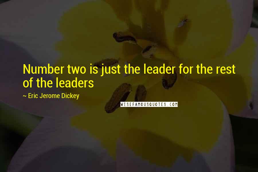 Eric Jerome Dickey Quotes: Number two is just the leader for the rest of the leaders