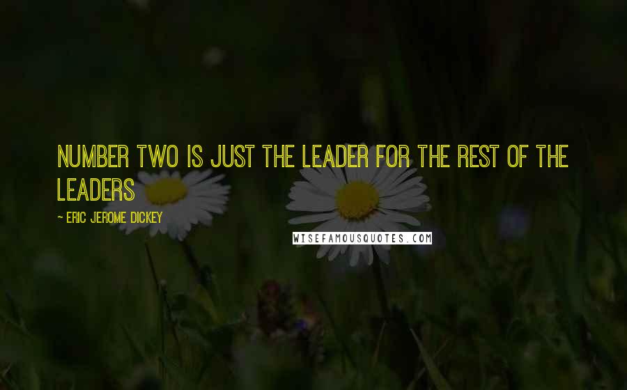 Eric Jerome Dickey Quotes: Number two is just the leader for the rest of the leaders