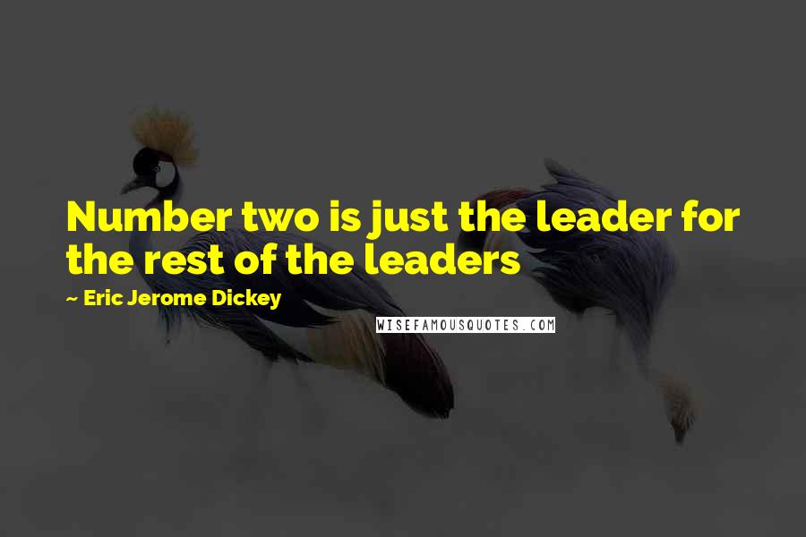 Eric Jerome Dickey Quotes: Number two is just the leader for the rest of the leaders