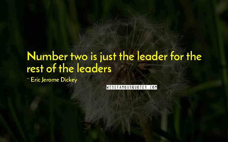 Eric Jerome Dickey Quotes: Number two is just the leader for the rest of the leaders