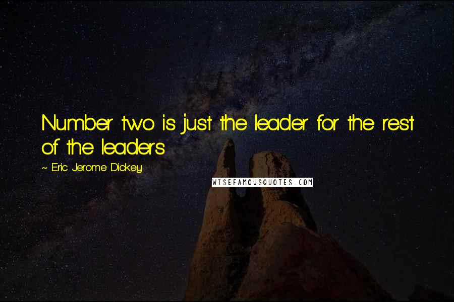 Eric Jerome Dickey Quotes: Number two is just the leader for the rest of the leaders