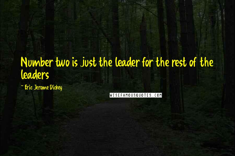 Eric Jerome Dickey Quotes: Number two is just the leader for the rest of the leaders