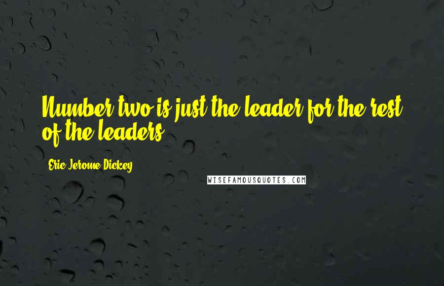 Eric Jerome Dickey Quotes: Number two is just the leader for the rest of the leaders