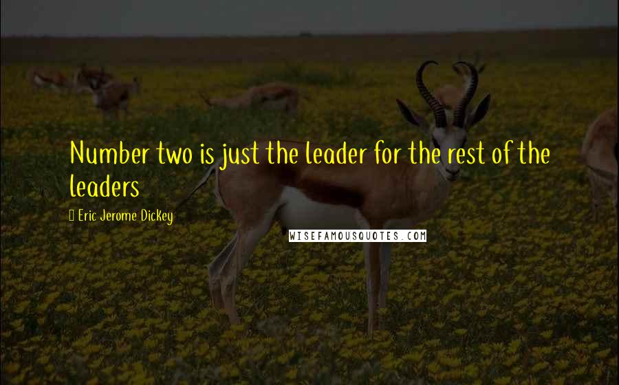 Eric Jerome Dickey Quotes: Number two is just the leader for the rest of the leaders