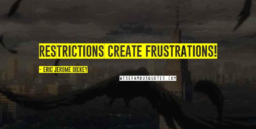 Eric Jerome Dickey Quotes: restrictions create frustrations!