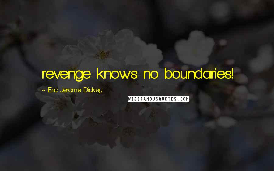 Eric Jerome Dickey Quotes: revenge knows no boundaries!