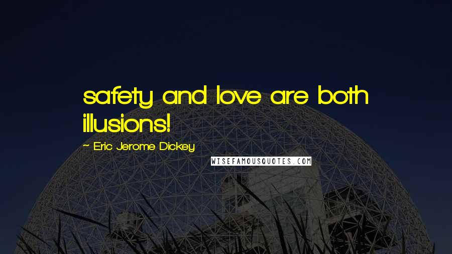 Eric Jerome Dickey Quotes: safety and love are both illusions!