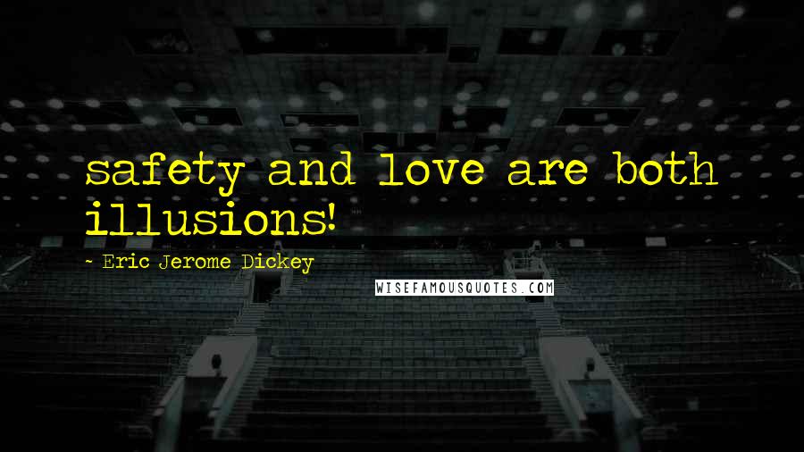 Eric Jerome Dickey Quotes: safety and love are both illusions!