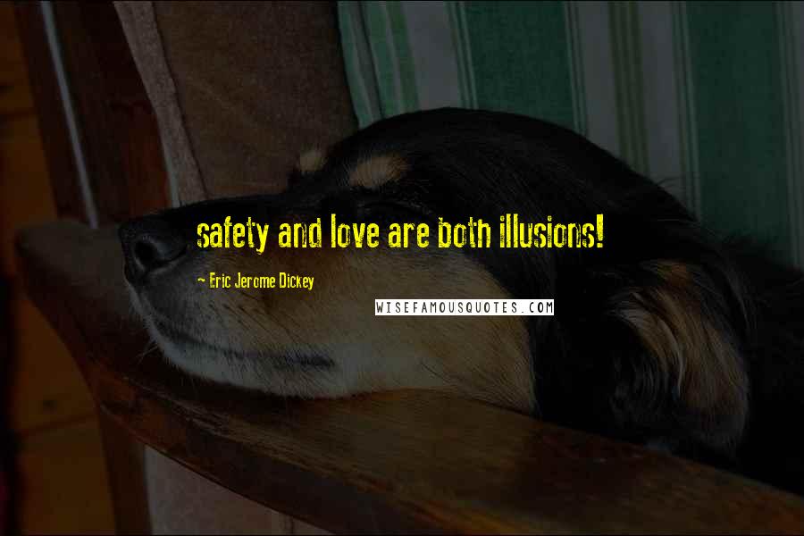 Eric Jerome Dickey Quotes: safety and love are both illusions!