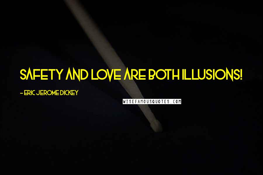 Eric Jerome Dickey Quotes: safety and love are both illusions!