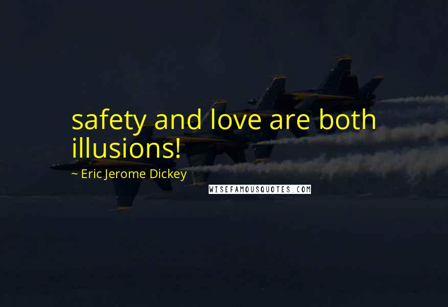 Eric Jerome Dickey Quotes: safety and love are both illusions!