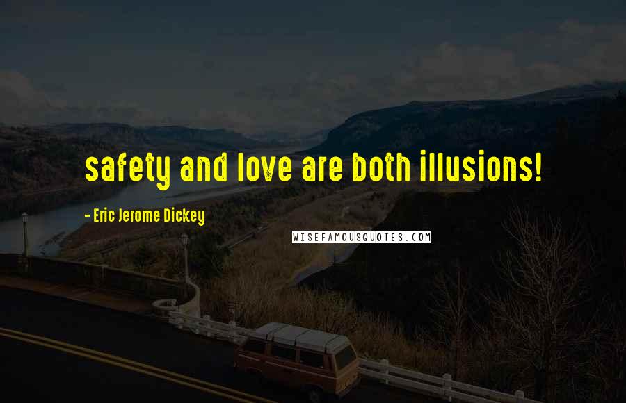 Eric Jerome Dickey Quotes: safety and love are both illusions!