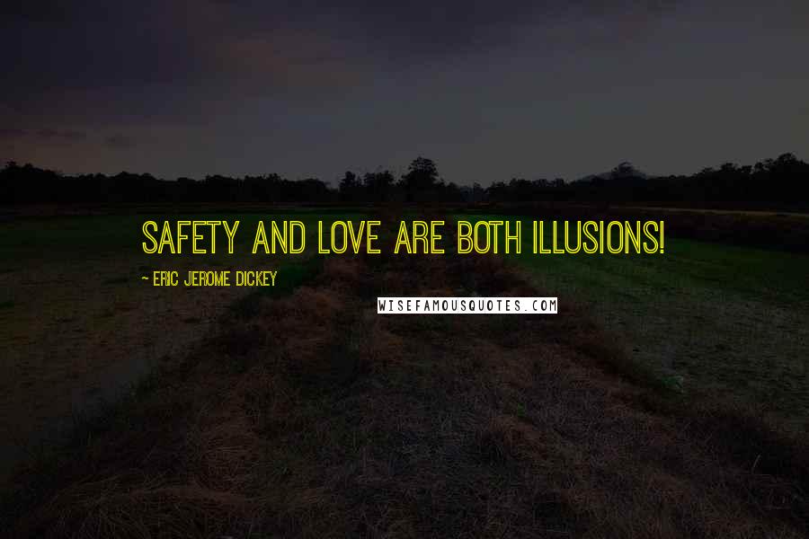 Eric Jerome Dickey Quotes: safety and love are both illusions!