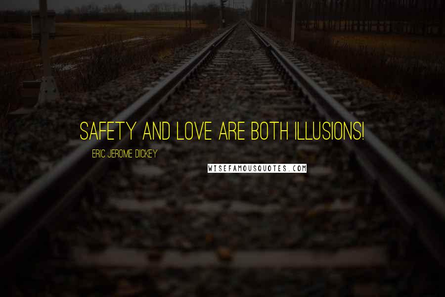 Eric Jerome Dickey Quotes: safety and love are both illusions!