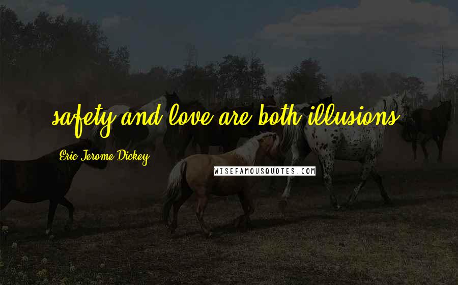 Eric Jerome Dickey Quotes: safety and love are both illusions!