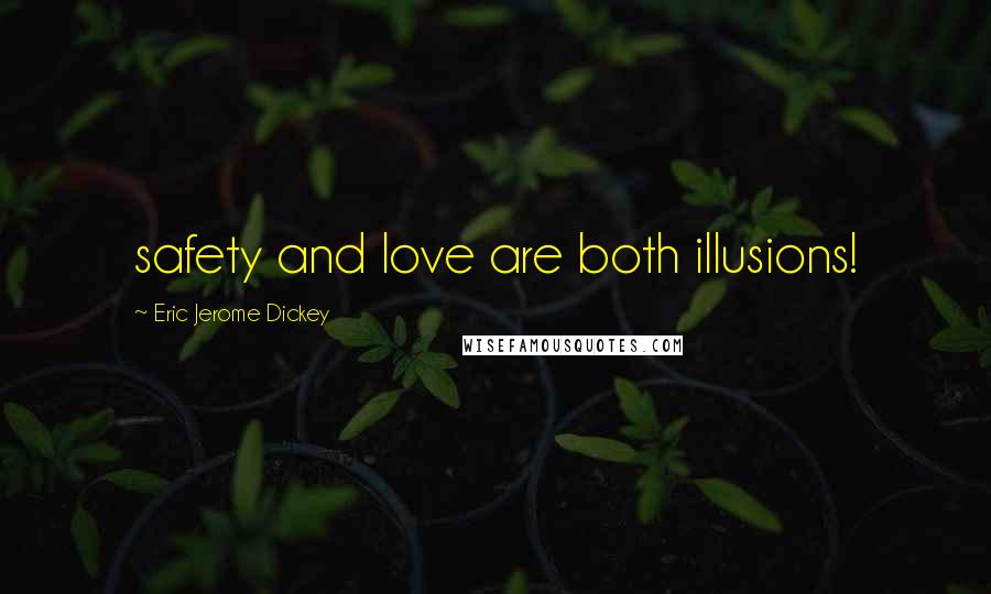 Eric Jerome Dickey Quotes: safety and love are both illusions!