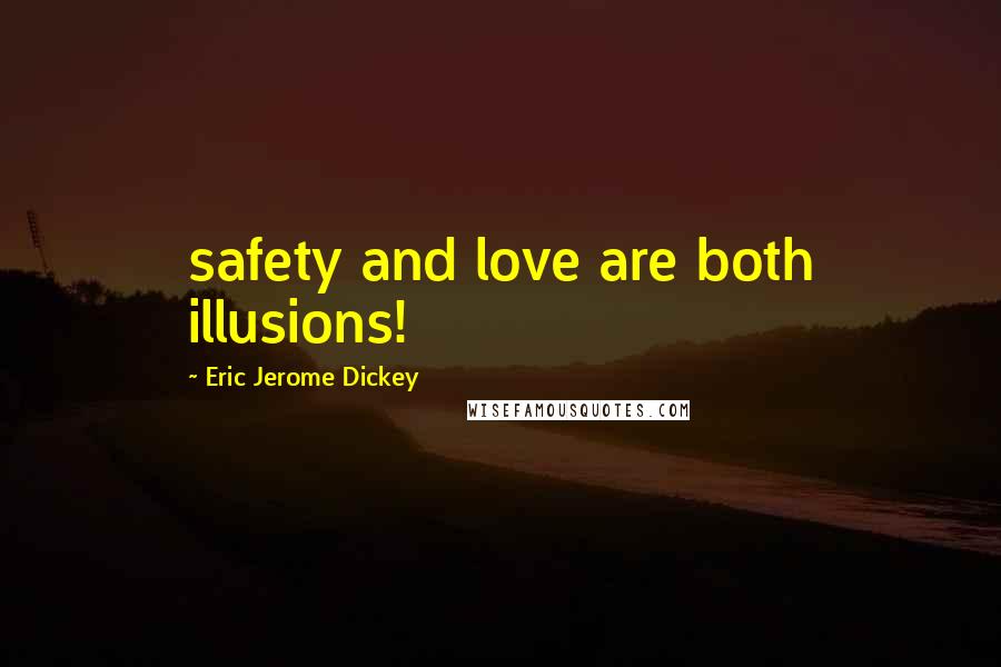 Eric Jerome Dickey Quotes: safety and love are both illusions!