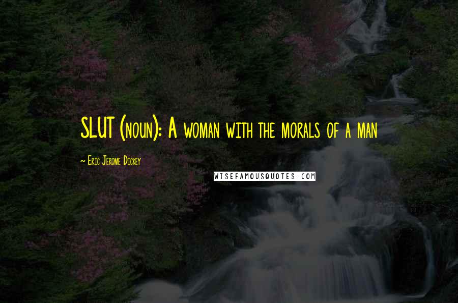 Eric Jerome Dickey Quotes: SLUT (noun): A woman with the morals of a man