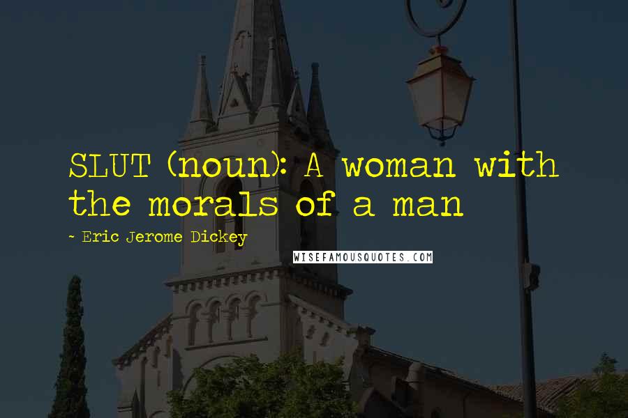 Eric Jerome Dickey Quotes: SLUT (noun): A woman with the morals of a man