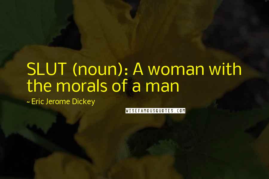 Eric Jerome Dickey Quotes: SLUT (noun): A woman with the morals of a man