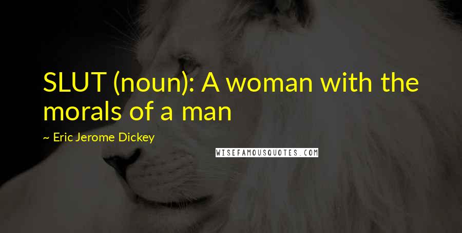 Eric Jerome Dickey Quotes: SLUT (noun): A woman with the morals of a man