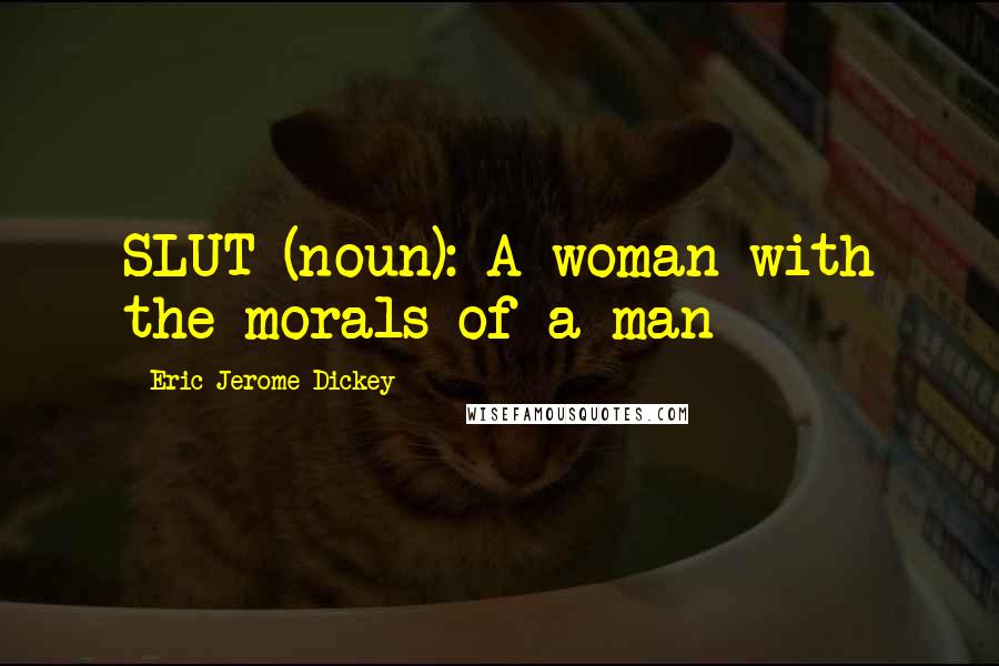 Eric Jerome Dickey Quotes: SLUT (noun): A woman with the morals of a man