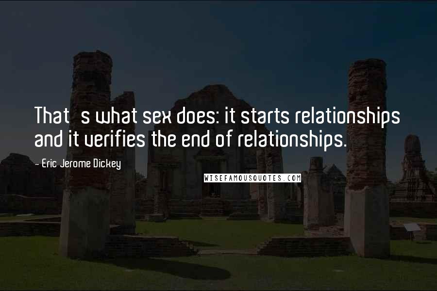 Eric Jerome Dickey Quotes: That's what sex does: it starts relationships and it verifies the end of relationships.