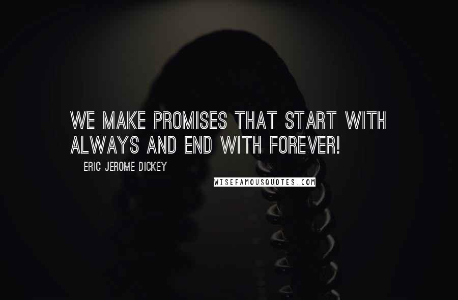 Eric Jerome Dickey Quotes: we make promises that start with always and end with forever!