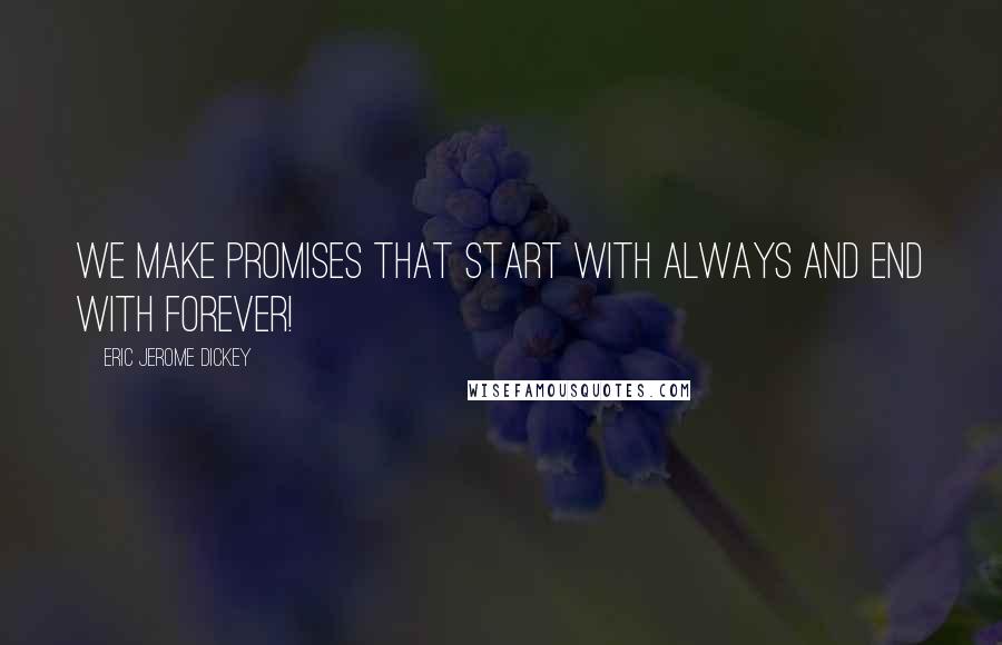 Eric Jerome Dickey Quotes: we make promises that start with always and end with forever!