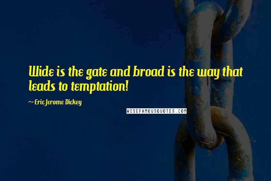 Eric Jerome Dickey Quotes: Wide is the gate and broad is the way that leads to temptation!