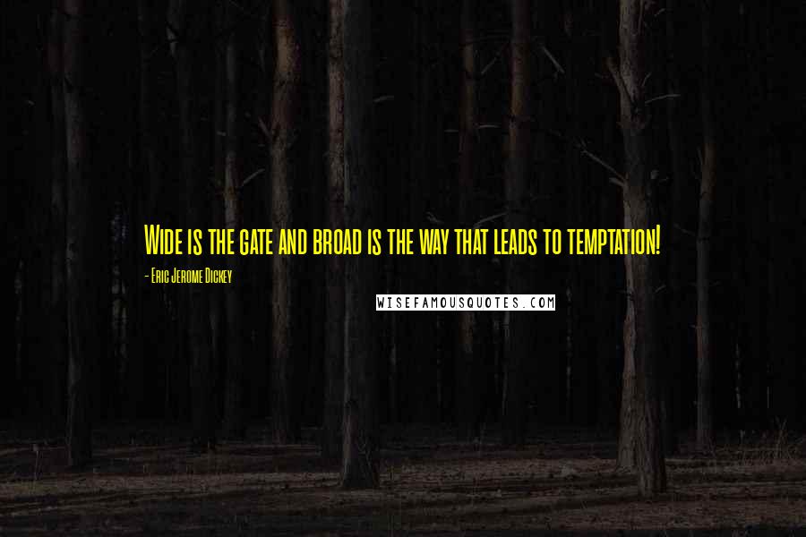 Eric Jerome Dickey Quotes: Wide is the gate and broad is the way that leads to temptation!