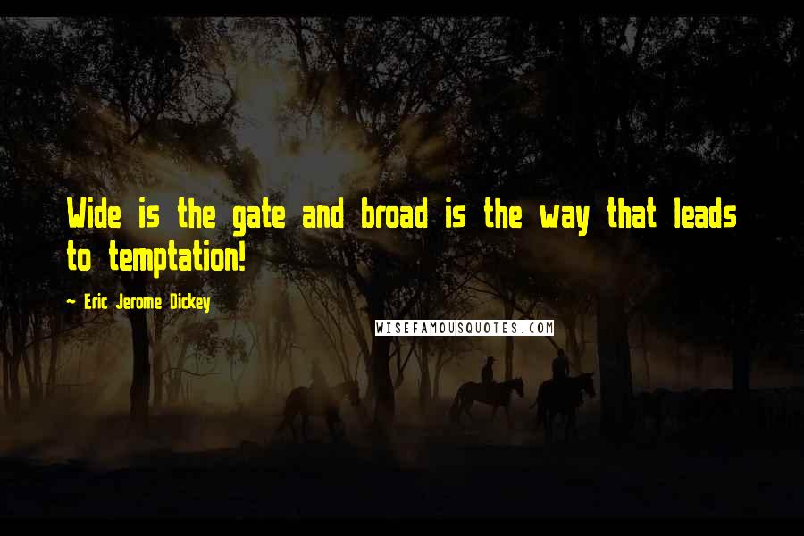 Eric Jerome Dickey Quotes: Wide is the gate and broad is the way that leads to temptation!